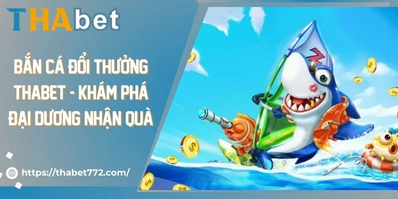 Bắn Cá Đổi Thưởng THABET - Khám Phá Đại Dương Nhận Quà